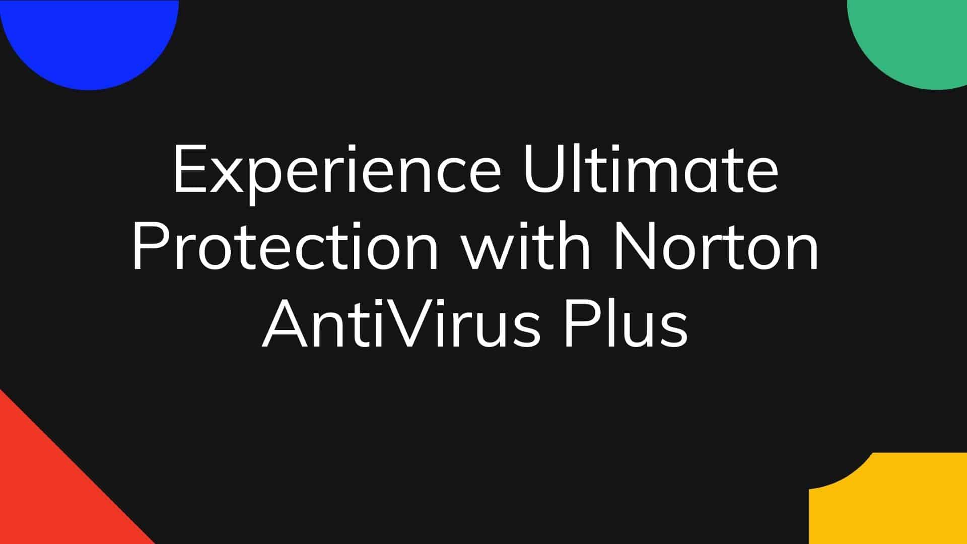 Experience Ultimate Protection with Norton AntiVirus Plus