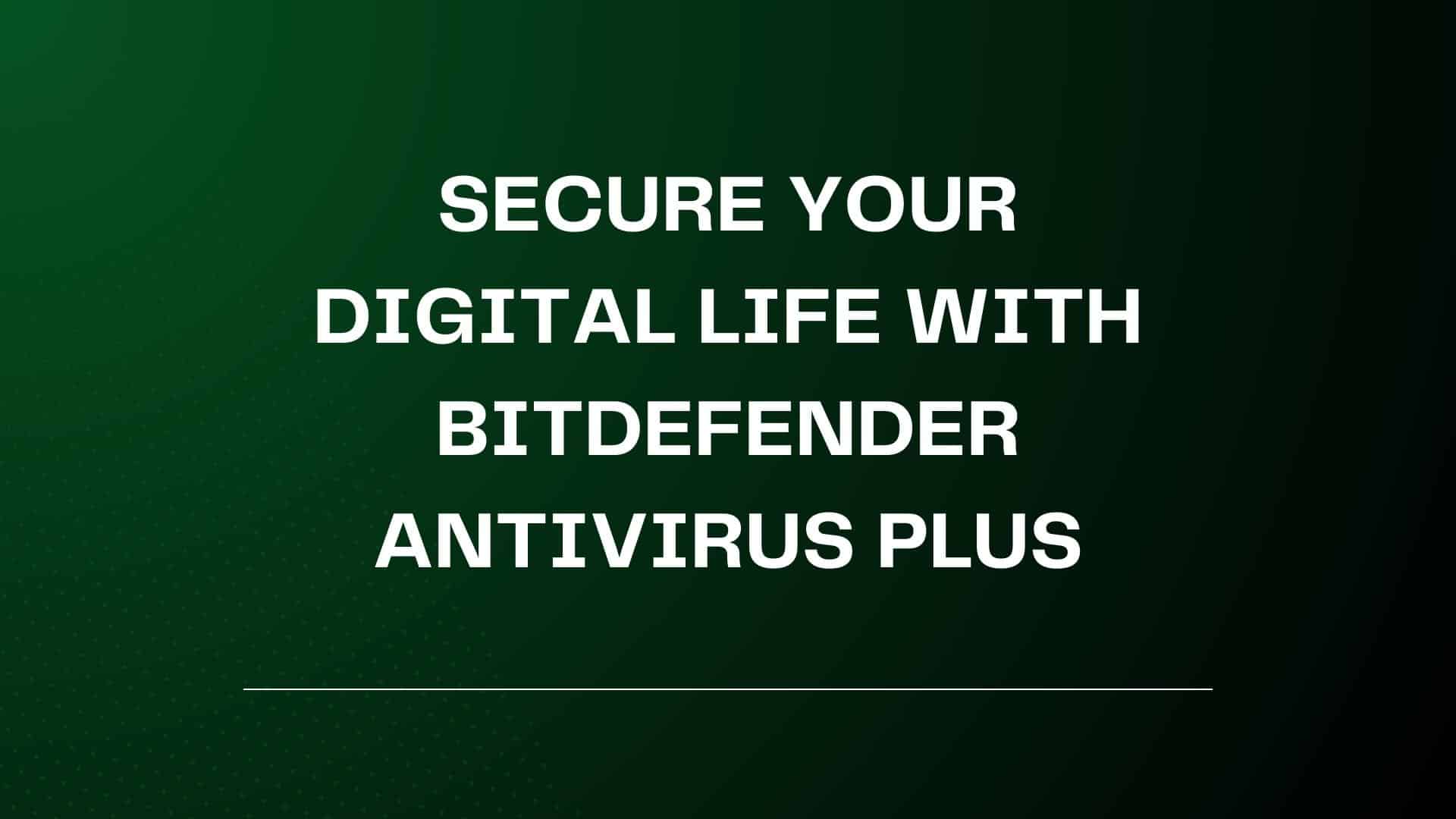 Secure Your Digital Life with Bitdefender Antivirus Plus