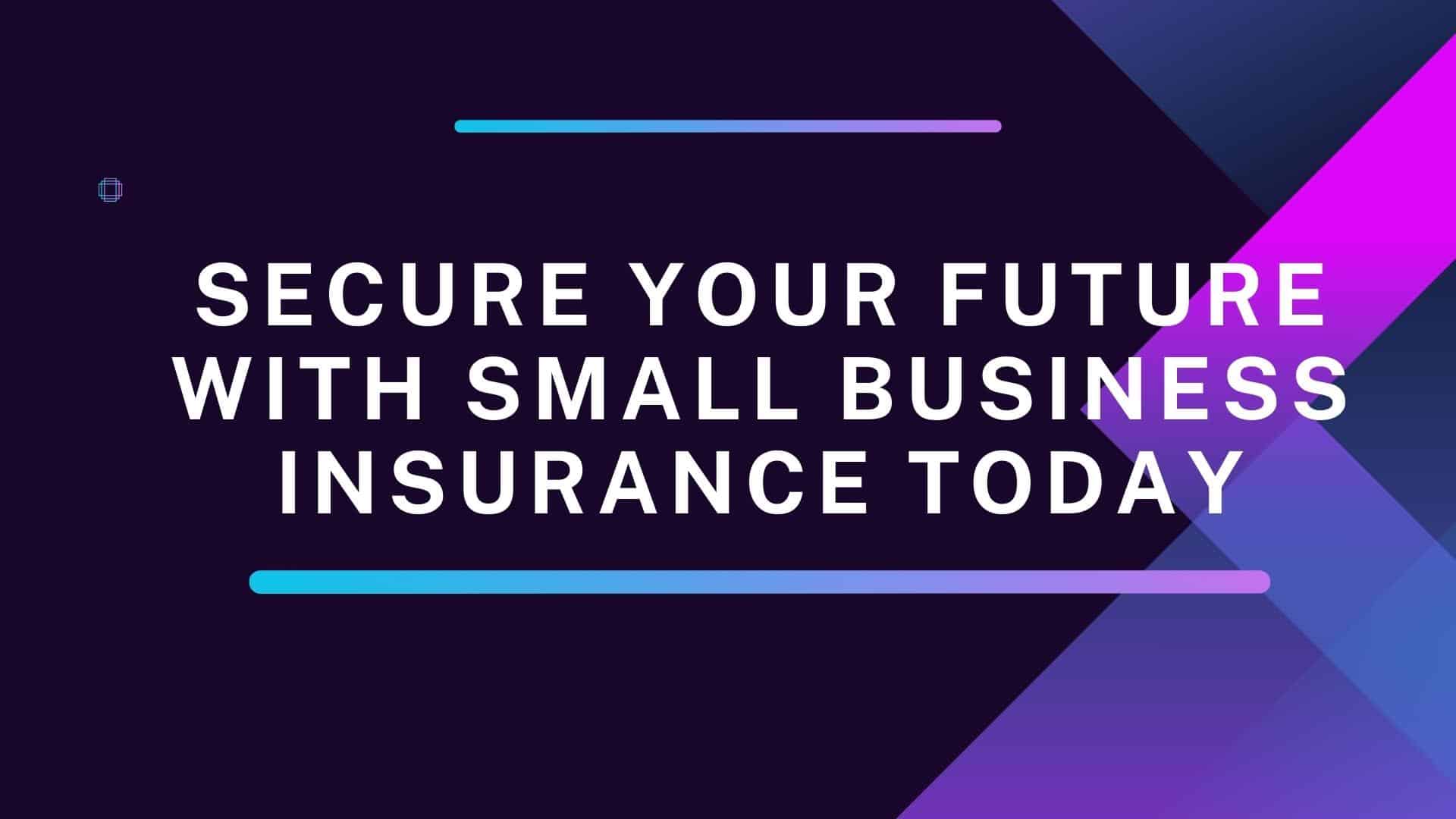 Secure Your Future with Small Business Insurance Today