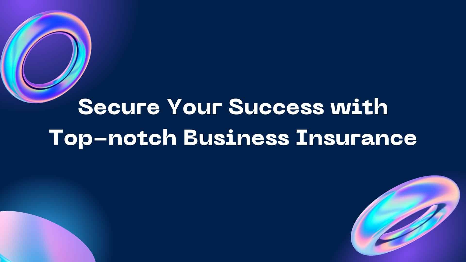 Secure Your Success with Top-notch Business Insurance