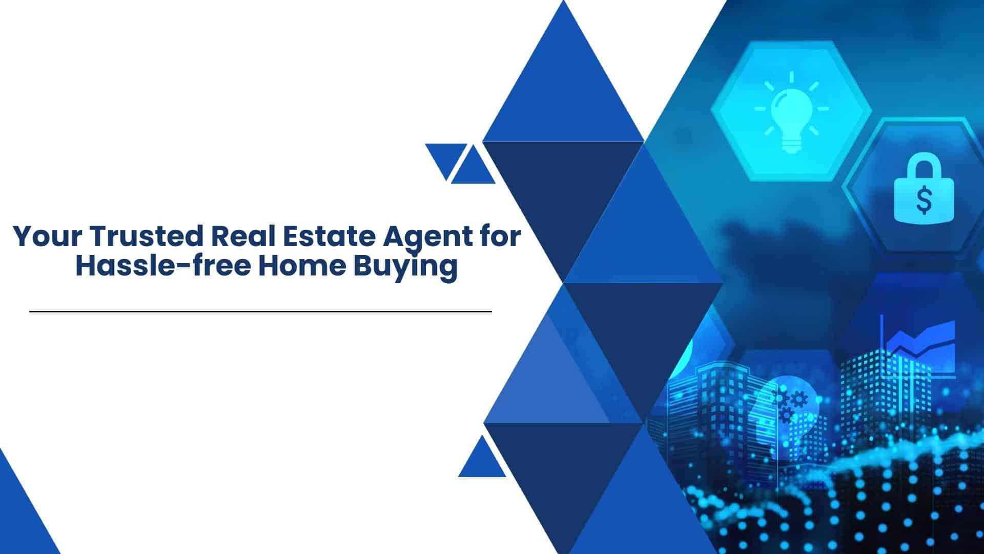 Your Trusted Real Estate Agent for Hassle-free Home Buying